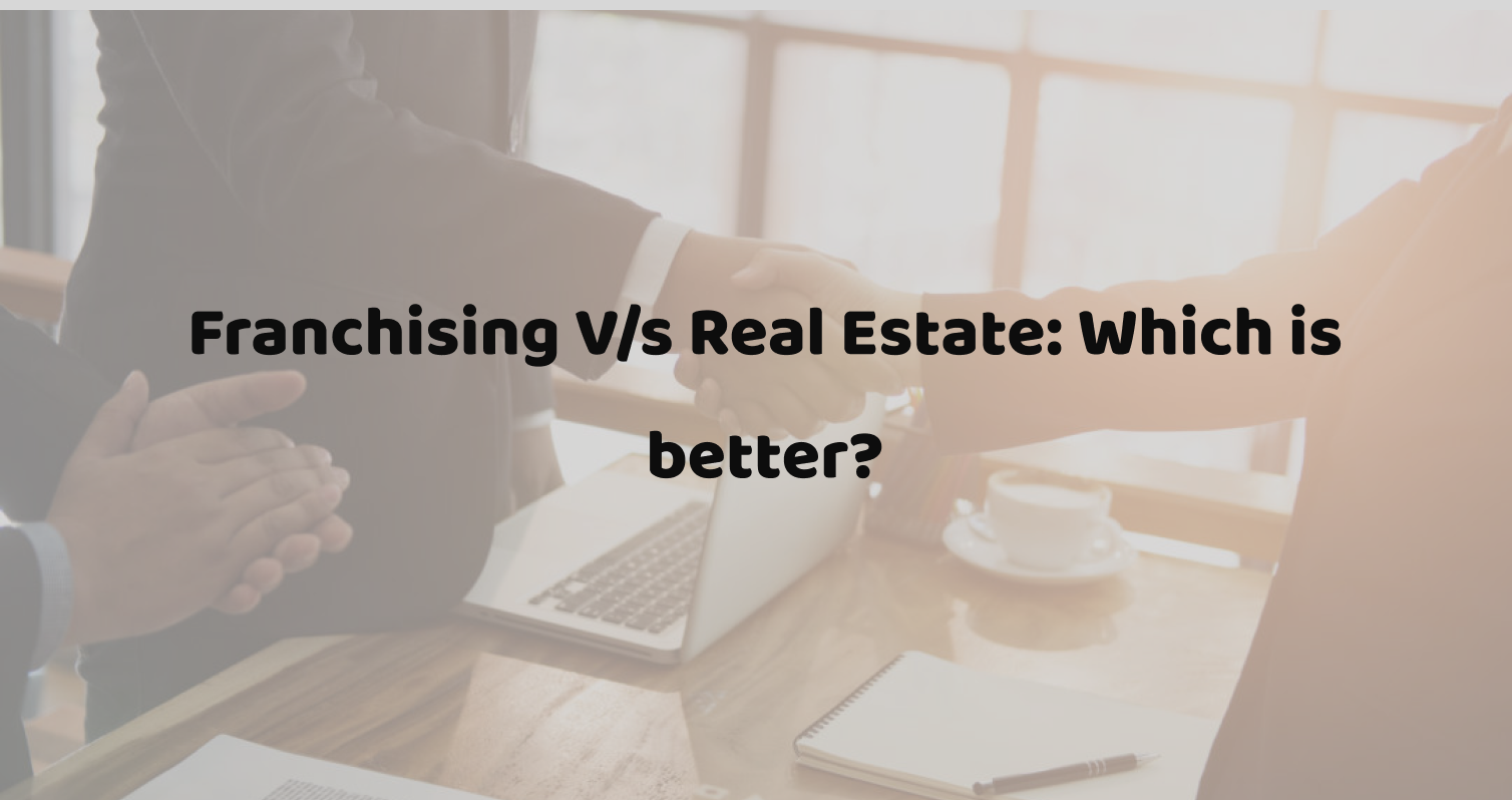 frankart global Franchising V/s Real Estate: Which is better?