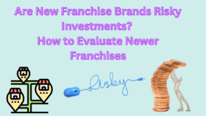 Are New Franchise Brands Risky Investments? How to Evaluate Newer Franchises